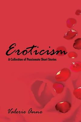 Eroticism: A Collection of Passionate Short Stories by Anne, Valerie
