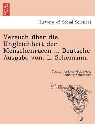 Versuch U Ber Die Ungleichheit Der Menschenracen ... Deutsche Ausgabe Von. L. Schemann. by Gobineau, Joseph Arthur