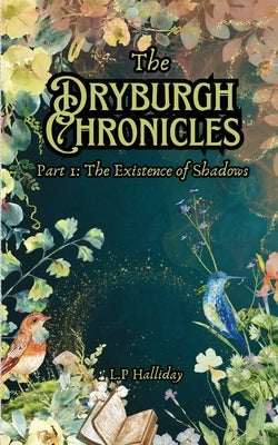 The Dryburgh Chronicles Part 1: The Existence of Shadows by Halliday, L. P.