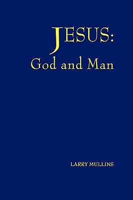 Jesus: God and Man by Mullins, Larry