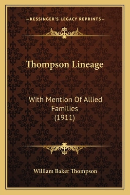 Thompson Lineage: With Mention Of Allied Families (1911) by Thompson, William Baker
