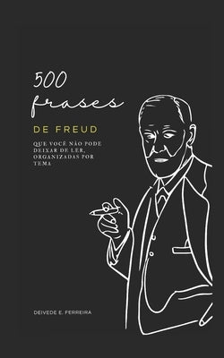 500 Frases de Freud: Que Você não Pode Deixar de Ler, Organizadas por Tema by Ferreira, Deivede Eder
