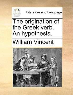 The Origination of the Greek Verb. an Hypothesis. by Vincent, William