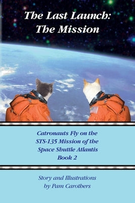 The Last Launch: The Mission: Catronauts Fly on the STS-135 Mission of the Space Shuttle Atlantis by Carothers, Pam