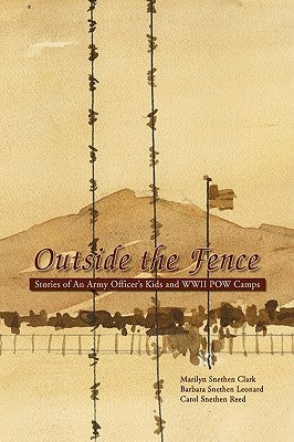 Outside the Fence: Stories of an Army Officer's Kids and WWII POW Camps by Clark, Marilyn Snethen
