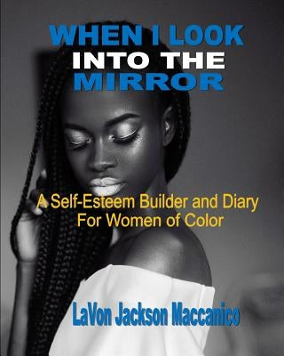 When I Look Into The Mirror: A Self-Esteem Builder and Diary For Women of Color by Maccanico, Lavon Jackson