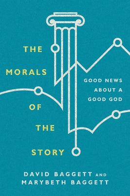 The Morals of the Story: Good News About a Good God by Baggett, David
