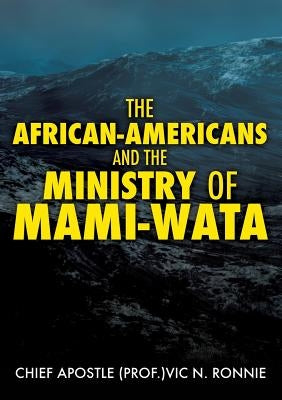 The African-Americans and the Ministry of Mami -Wata by Ronnie, Chief Apostle (Prof )Vic N.