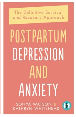 Postpartum Depression and Anxiety: The Definitive Survival and Recovery Approach by Watson, Sonya