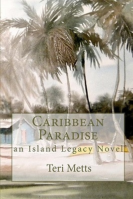 Caribbean Paradise: an Island Legacy Novel by Metts, Teri
