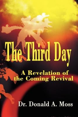 The Third Day: A Revelation of the Coming Revival by Moss, Donald a.