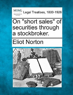 On Short Sales of Securities Through a Stockbroker. by Norton, Eliot