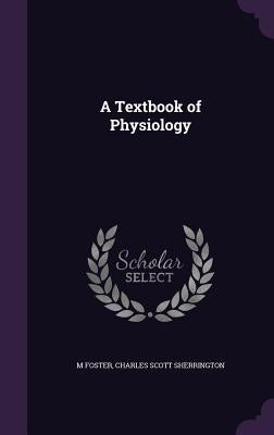 A Textbook of Physiology by Foster, M.