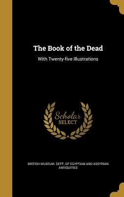 The Book of the Dead: With Twenty-five Illustrations by British Museum Dept of Egyptian and as