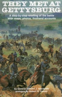 They Met at Gettysburg: A step-by-step retelling of the battle with maps, photos, firsthand accounts by Stackpole, Edward J.