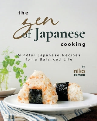 The Zen of Japanese Cooking: Mindful Japanese Recipes for a Balanced Life by Romeo, Niko