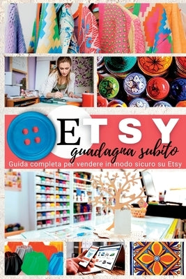 Etsy: Guadagna subito. Guida completa per vendere in modo sicuro su Etsy by Kelly, Swan