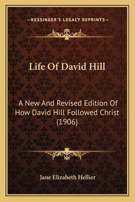 Life Of David Hill: A New And Revised Edition Of How David Hill Followed Christ (1906) by Hellier, Jane Elizabeth