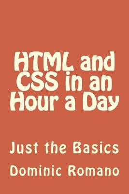 HTML and CSS in an Hour a Day: Just the Basics by Romano, Dominic
