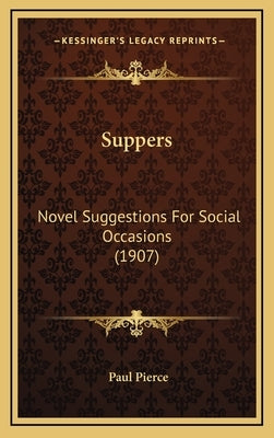 Suppers: Novel Suggestions For Social Occasions (1907) by Pierce, Paul