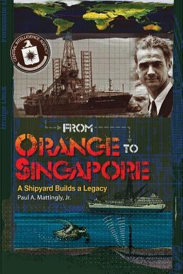 From Orange To Singapore: A Shipyard Builds a Legacy by Mattingly Jr, Paul a.