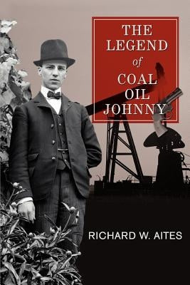 The Legend of Coal Oil Johnny by Aites, Richard W.