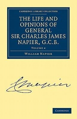 The Life and Opinions of General Sir Charles James Napier, G.C.B. by Napier, William Francis Patrick