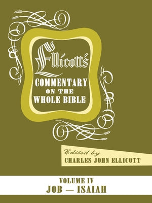 Ellicott's Commentary on the Whole Bible Volume IV by Ellicott, Charles J.