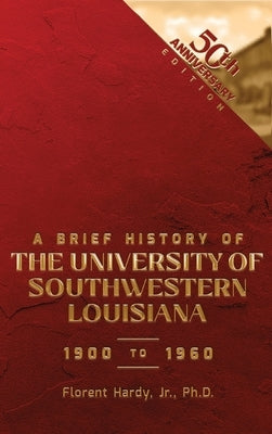 A BRIEF HISTORY OF THE UNIVERSITY OF SOUTHWESTERN LOUISIANA 1900 to 1960 by Hardy, Florent