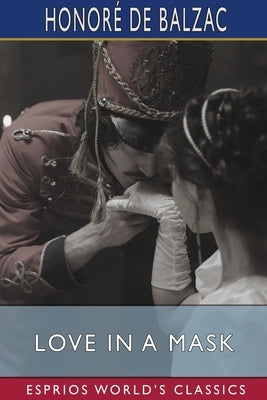 Love in a Mask (Esprios Classics): or, Imprudence and Happiness by Balzac, HonorÃ© de