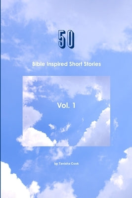 50 Bible Inspired Short Stories Vol. 1 by Cook, Tanisha