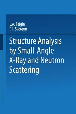 Structure Analysis by Small-Angle X-Ray and Neutron Scattering by Feigin, L. a.