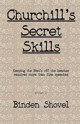Churchill's Secret Skills: It takes more than tough leadership and fine speeches to win a war by Shovel, Binden