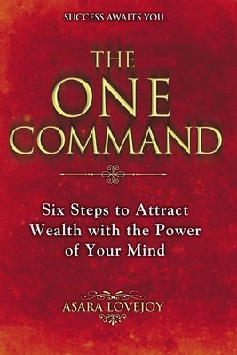 The One Command: Six Steps to Attract Wealth with the Power of Your Mind by Lovejoy, Asara
