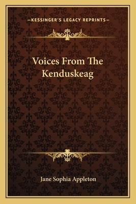 Voices From The Kenduskeag by Appleton, Jane Sophia