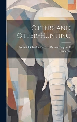 Otters and Otter-Hunting by Cameron, Ludovick Charles Richard Dun