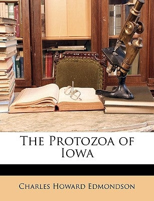 The Protozoa of Iowa by Edmondson, Charles Howard