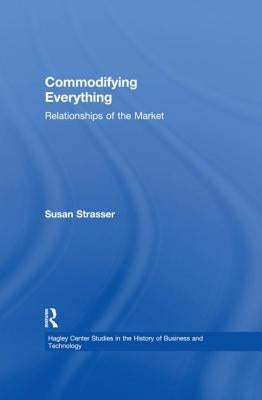 Commodifying Everything: Relationships of the Market by Strasser, Susan