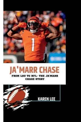 Ja'marr Chase: From LSU to NFL- The Ja'marr Chase Story by Lee, Karen