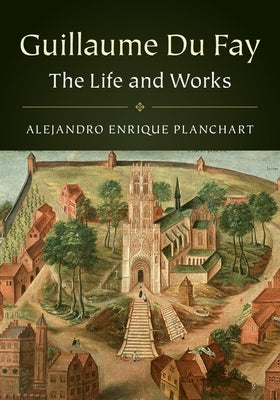 Guillaume Du Fay 2 Volume Hardback Set: The Life and Works by Planchart, Alejandro Enrique