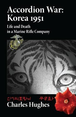 Accordion War: Korea 1951: Life and Death in a Marine Rifle Company by Hughes, Charles