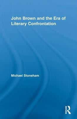 John Brown and the Era of Literary Confrontation by Stoneham, Michael