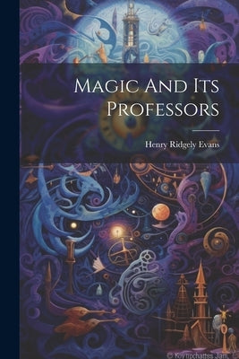 Magic And Its Professors by Evans, Henry Ridgely