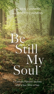 Be Still My Soul: A Catholic Parents' Journey with a Son Who is Gay by Cummins, Lauren