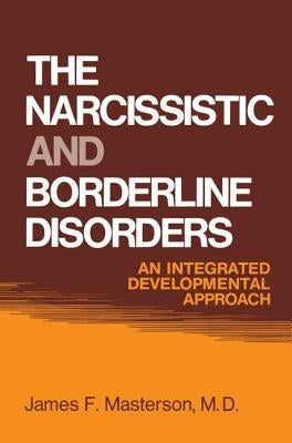 The Narcissistic and Borderline Disorders: An Integrated Developmental Approach by Masterson M. D., James F.