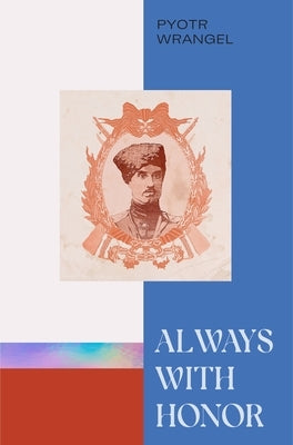 Always with Honor: The Memoirs of General Wrangel by Pyotr