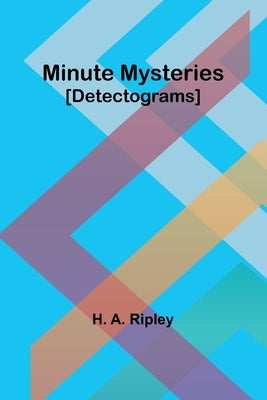 Minute Mysteries [Detectograms] by Ripley, H. A.