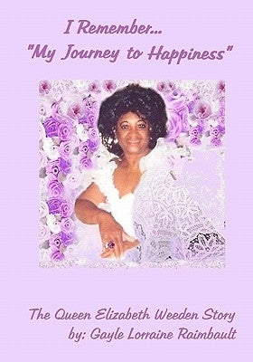 I Remember... "My Journey to Happiness": The Queen Elizabeth Weeden Story -- paperback by Raimbault, Gayle Lorraine