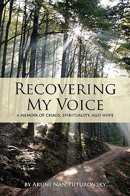 Recovering My Voice: A Memoir of Chaos, Spirituality, and Hope by Futuronsky, Aruni Nan