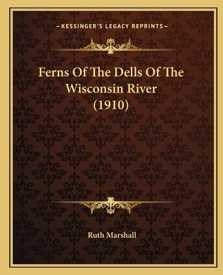 Ferns Of The Dells Of The Wisconsin River (1910) by Marshall, Ruth